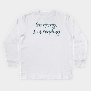 Go Away, I'm Reading Kids Long Sleeve T-Shirt